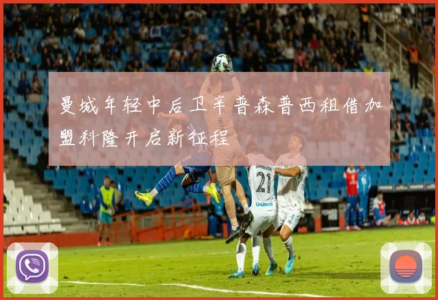曼城年轻中后卫辛普森普西租借加盟科隆开启新征程