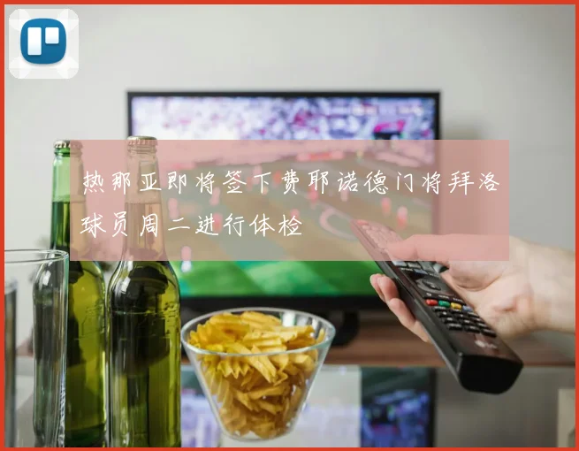 热那亚即将签下费耶诺德门将拜洛球员周二进行体检